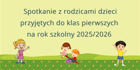 Powiększ grafikę: Spotkanie z rodzicami dzieci przyjętych do klas pierwszych  na rok szkolny 2025/2026 