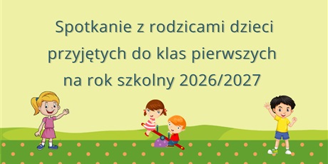 Powiększ grafikę: Spotkanie z rodzicami dzieci przyjętych do klas pierwszych na rok szkolny 2026/2027